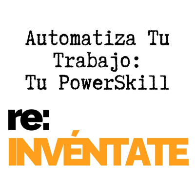 episode Automatiza tu trabajo, Tu Nuevo PowerSkill - re:INVÉNTATE con Luis Ramos artwork