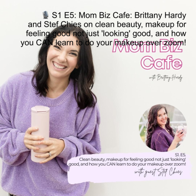episode 🎙 S1 E5: Mom Biz Cafe: Brittany Hardy and Stef Chies on clean beauty, makeup for feeling good not just ‘looking‘ good, and how you CAN learn to do your makeup over zoom! artwork