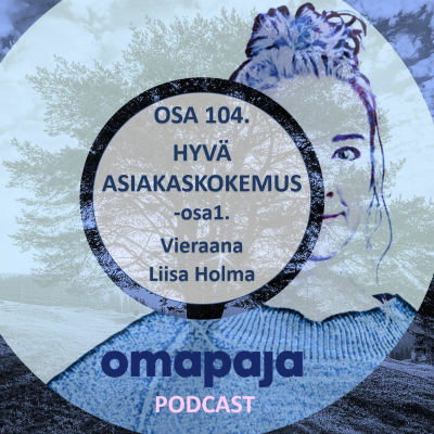 episode Jakso 104. HYVÄ ASIAKASKOKEMUS - osa 1. Vieraana liiketoiminnan kehittäjä Liisa Holma artwork