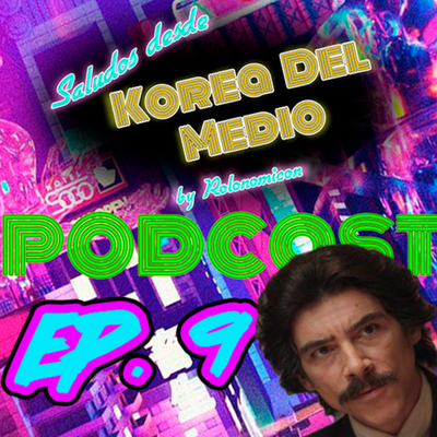 episode EL EPISODIO FELIZ Y SERIES DEL RECUERDO - Episodio 9 - SALUDOS DESDE KOREA DEL MEDIO artwork