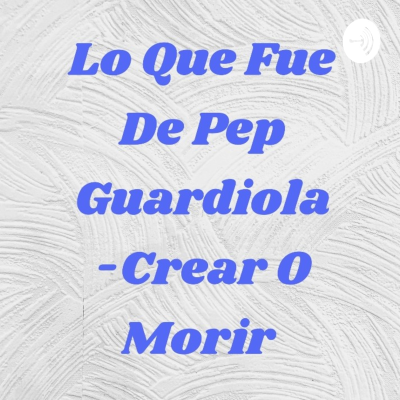 Lo Que Fue De Pep Guardiola -Crear O Morir ❤ Yoshiki Alvarez