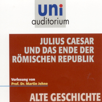 Alte Geschichte: Julius Caesar und das Ende der römischen Republik