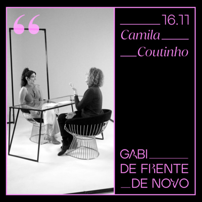episode GABI DE FRENTE DE NOVO | ENTREVISTA COM CAMILA COUTINHO artwork