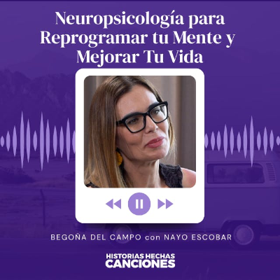 episode 476. Neuropsicología para Reprogramar tu Mente y Mejorar Tu Vida - Psic. Begoña del Campo y Nayo Escobar artwork