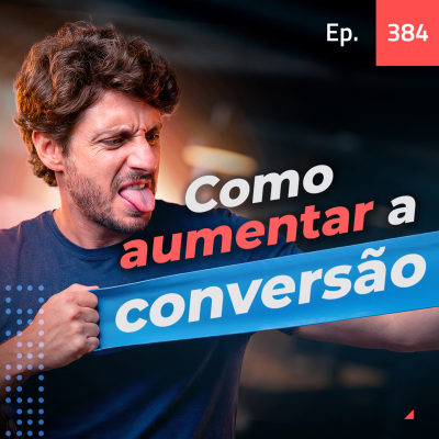 episode Ep. 384 - Como aumentar brutalmente sua taxa de conversão artwork