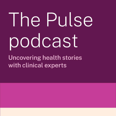 The Pulse: Uncovering health stories with clinical experts