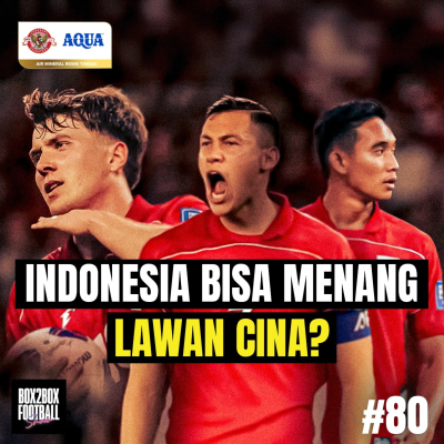 episode PREVIEW TIMNAS INDONESIA vs CINA: SIAP MENANG! | Box2Box Football Show #80 artwork