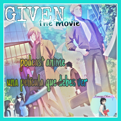 episode GIVEN THE MOVIE: La pelicula boys love que estabamos esperando// anime & manga podcast// Kumegu chan artwork