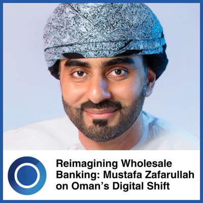 episode Episode 63: Reimagining Wholesale Banking: Mustafa Zafarullah on Oman’s Digital Shift artwork