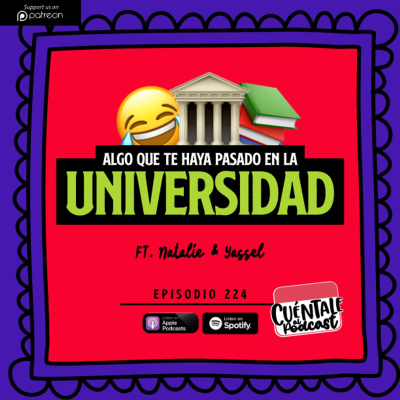 episode 224. Algo que te haya pasado en la UNIVERSIDAD (Ft. Natalie & Yassel) artwork