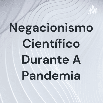 Negacionismo Científico Durante A Pandemia