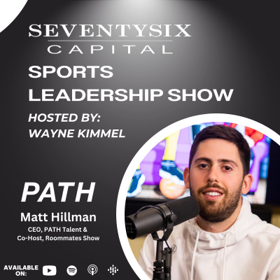 episode Matt Hillman, CEO of PATH Talent & Co-Host, Roommates Show - SeventySix Capital Sports Leadership Show artwork