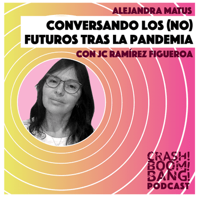 episode CRASH! BOOM BANG! CONVERSANDO LOS (NO) FUTUROS TRAS LA PANDEMIA #002 - ALEJANDRA MATUS artwork