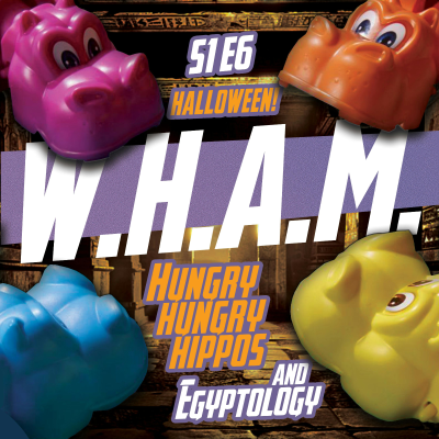 episode WHAM 6 - Hungry Hungry Hippos and Egyptology artwork