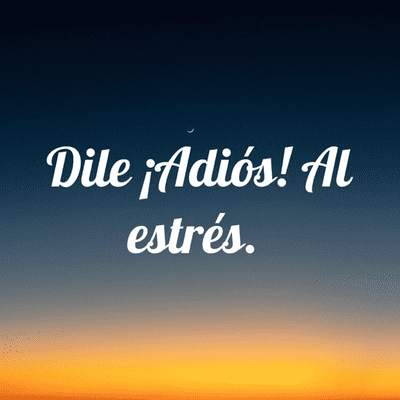 Dile ¡Adiós! Al estrés.