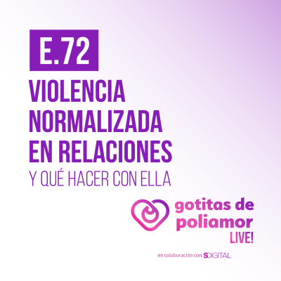 episode E72. Violencia normalizada en relaciones y qué hacer con ella - Gotitas de Poliamor LIVE! artwork