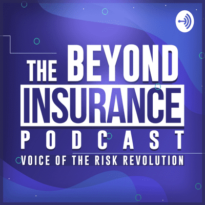 Beyond Insurance Podcast...Voice of the Risk Revolution