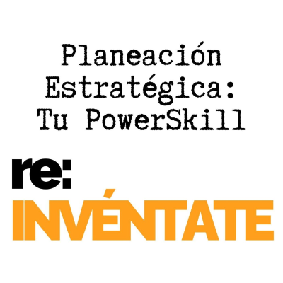episode Planeación Estratégica, Tu Nuevo PowerSkill - re-INVÉNTATE con Luis Ramos artwork