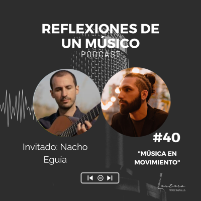 episode #40 "MÚSICA EN MOVIMIENTO" con NACHO EGUÍA | REFLEXIONES DE UN MÚSICO - PODCAST artwork