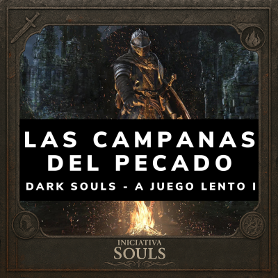 episode Iniciativa Souls 01 - LAS CAMPANAS DEL PECADO: Dark Souls A Juego Lento (I). Del refugio a las dos c artwork