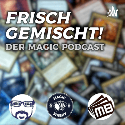 Frisch gemischt! Der deutsche Magic: The Gathering Podcast