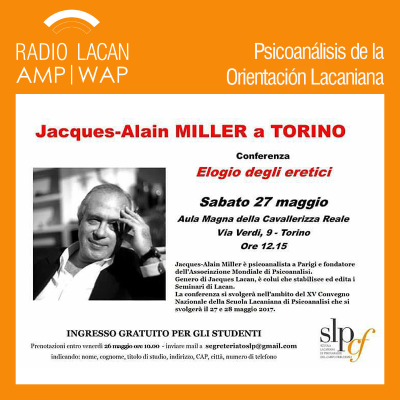 RadioLacan.com | Edición especial: Elogio de los heréticos. Conferencia de Jacques-Alain Miller en el Congreso de la SLP Turín 2017.