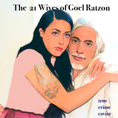 True Crime Caviar: The 21 Wives of Goel Ratzon