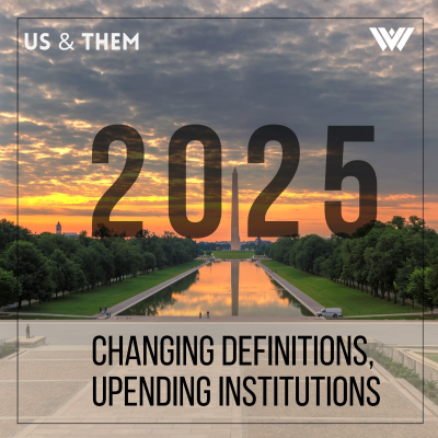 episode Us & Them: 2025 — Changing Definitions, Upending Institutions artwork
