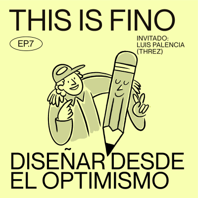 episode EP 7. Diseñar Desde El Optimismo Ft. Luis Palencia (Threz) artwork