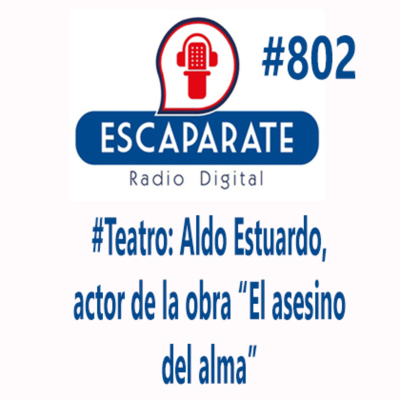 episode Escaparate 802 #Teatro: Aldo Estuardo actor de la obra “El asesino del alma artwork
