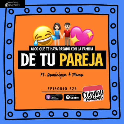 episode 222. Algo que te haya pasado con la familia de tu PAREJA (Ft. Dominique & Memo) artwork