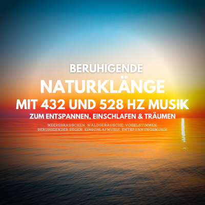 Beruhigende Naturklänge mit 432 Hz und 528 Hz Musik zum Entspannen, Einschlafen und Träumen