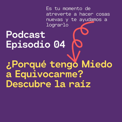 episode Ep004 ¿Porqué tengo Miedo a Equivocarme? Descubre la raíz artwork