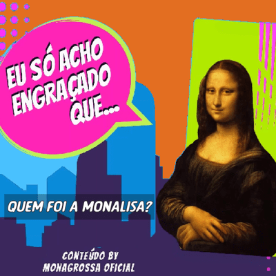 episode Eu Só Acho Engraçado Que...#1 - Quem foi a Monalisa? artwork