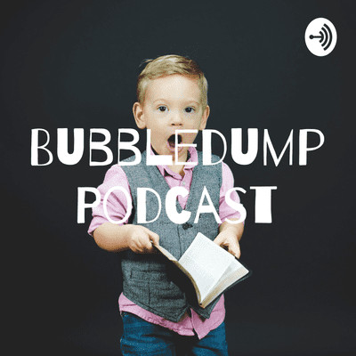 Bubbledump Podcast