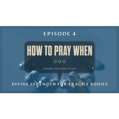 episode How To Pray When Ep4 - Divine Strength For Fragile Bodies artwork