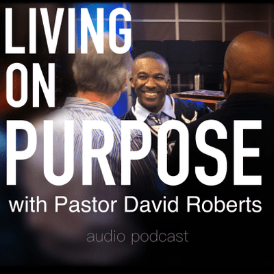 Living on Purpose w/ Pastor David Roberts