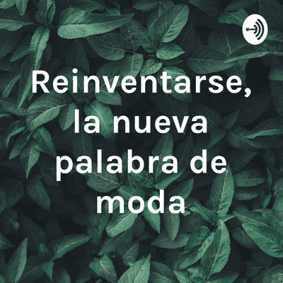 Reinventarse, la nueva palabra de moda