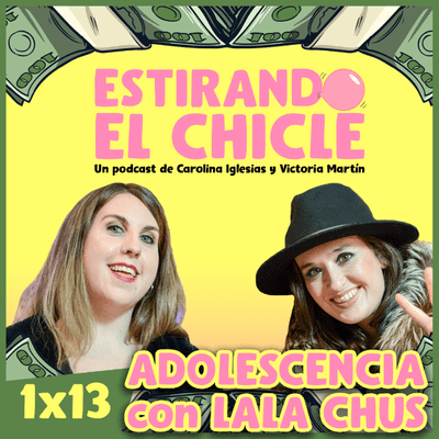 Estirando el chicle - ADOLESCENCIA con LALA CHUS | Estirando el chicle 1x13