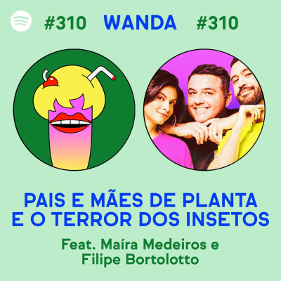 episode #310 - Pais e mães de planta e o terror dos insetos (feat. Maira Medeiros e Filipe Bortolotto) artwork