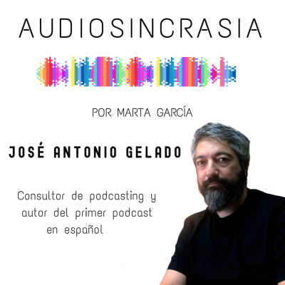 episode #07 JOSÉ ANTONIO GELADO consultor de podcasting y autor del primer podcast en España "El audio ha democratizado el acceso a los medios" artwork