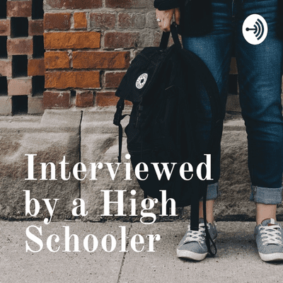 Interviewed by a High Schooler