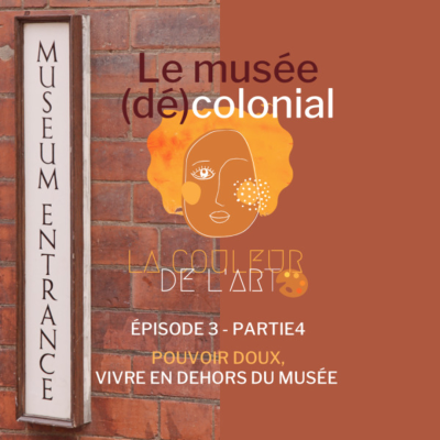 episode Épisode 3 - Le musée (dé)colonial (4/4) Pouvoir doux : vivre en dehors du musée. artwork