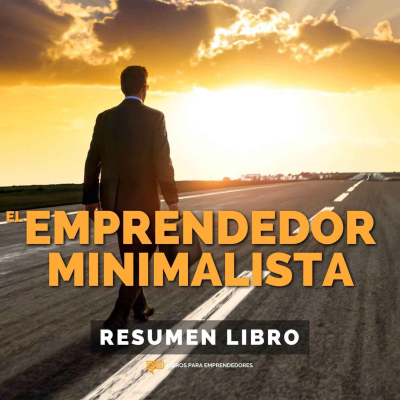 El Emprendedor Minimalista - Un Resumen de Libros para Emprendedores