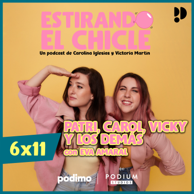 episode PATRI, CAROL, VICKY Y LOS DEMÁS con EVA AMARAL | Estirando el Chicle 6x11 artwork