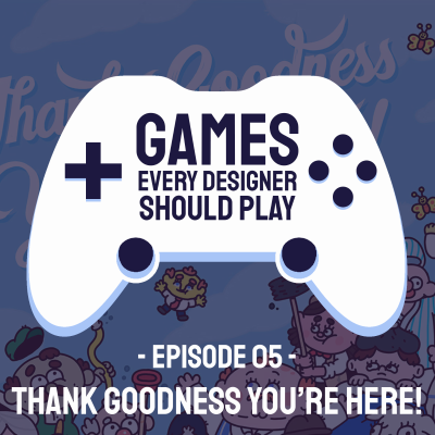 episode EP05: Thank Goodness You're Here! - Games Every Designer Should Play artwork