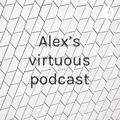 Alex’s virtuous podcast