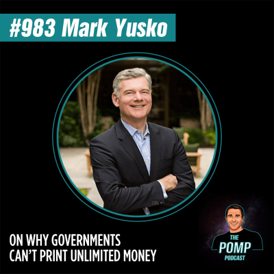 The Pomp Podcast - #983 Mark Yusko On Why Governments Can’t Print Unlimited Money