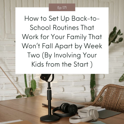 episode How to Set Up Back-to-School Routines That Work for Your Family That Won’t Fall Apart by Week Two (By Involving Your Kids from the Start ) #171 artwork