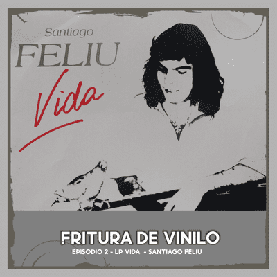 episode Fritura de Vinilo - Episodio 2 - LP "Vida" - Santiago Feliú artwork